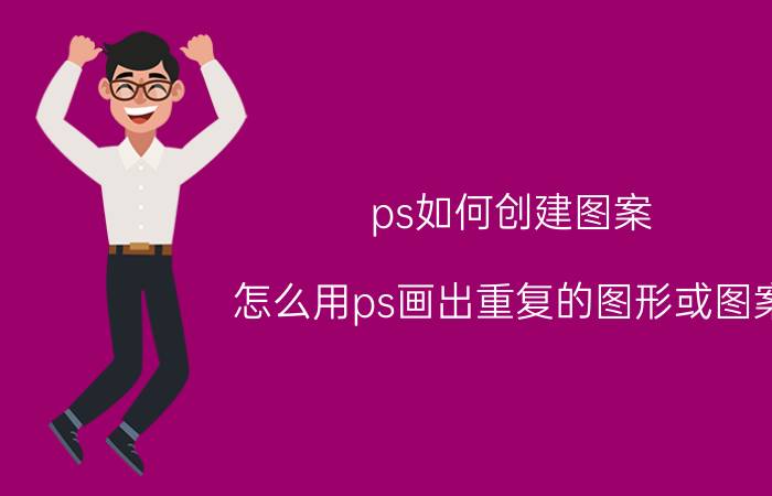 ps如何创建图案 怎么用ps画出重复的图形或图案？